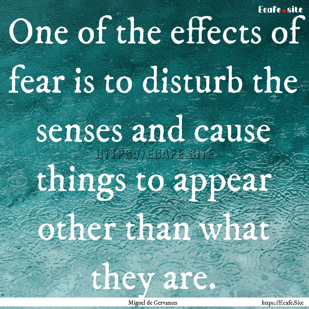 One of the effects of fear is to disturb.... : Quote by Miguel de Cervantes