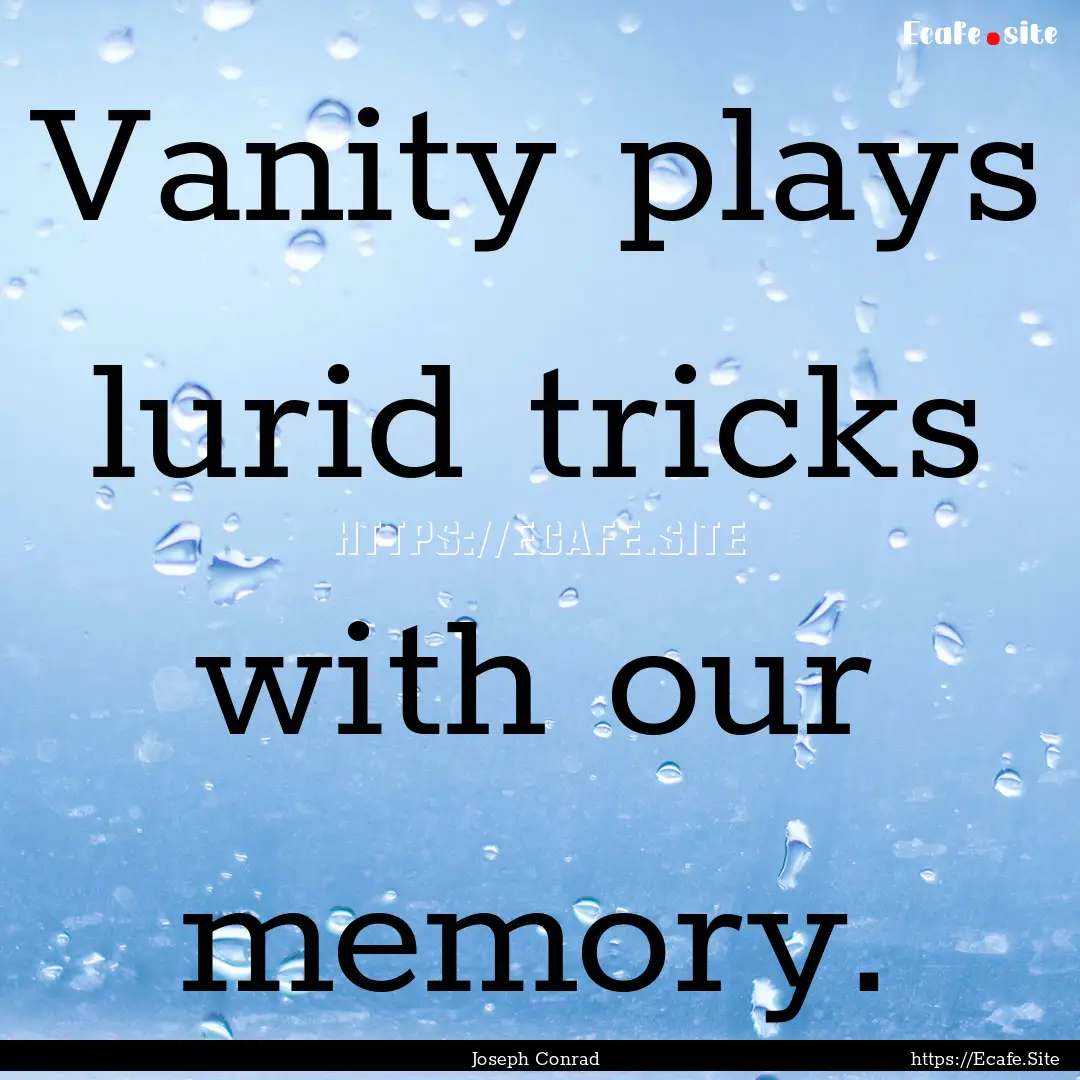 Vanity plays lurid tricks with our memory..... : Quote by Joseph Conrad