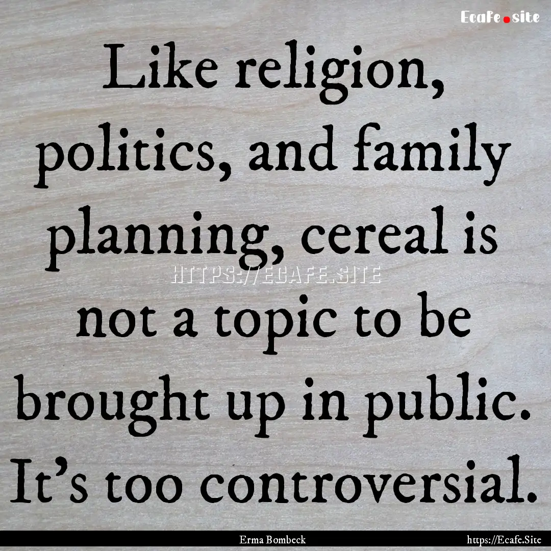 Like religion, politics, and family planning,.... : Quote by Erma Bombeck