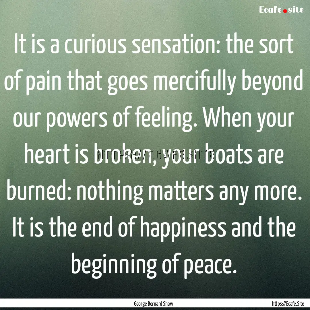 It is a curious sensation: the sort of pain.... : Quote by George Bernard Shaw