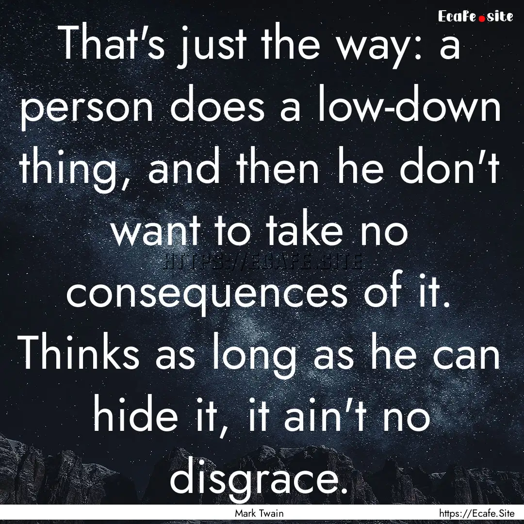 That's just the way: a person does a low-down.... : Quote by Mark Twain