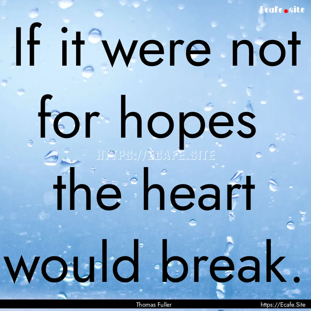 If it were not for hopes the heart would.... : Quote by Thomas Fuller