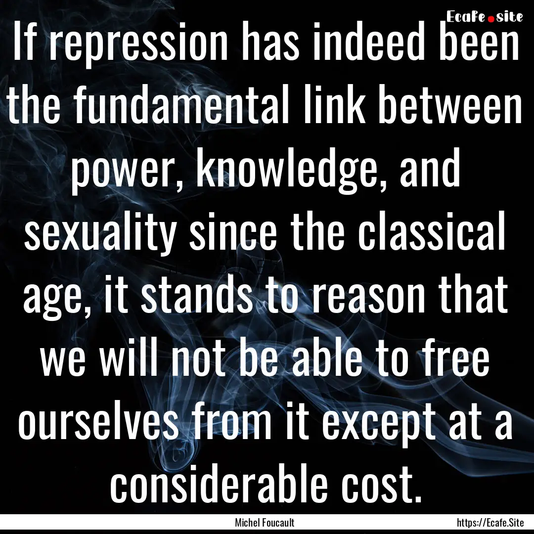 If repression has indeed been the fundamental.... : Quote by Michel Foucault