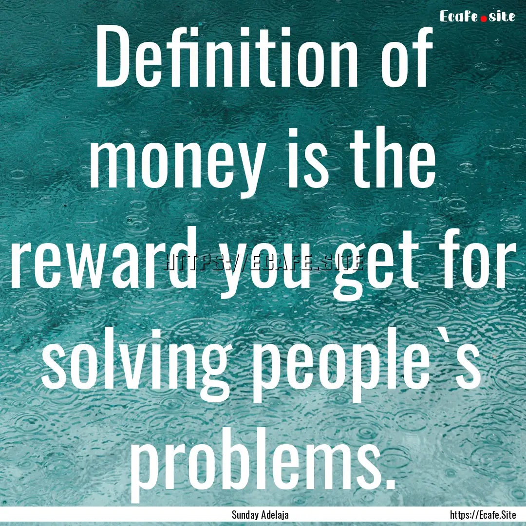 Definition of money is the reward you get.... : Quote by Sunday Adelaja