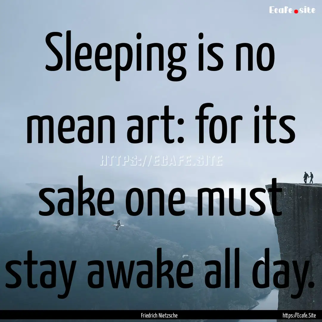 Sleeping is no mean art: for its sake one.... : Quote by Friedrich Nietzsche