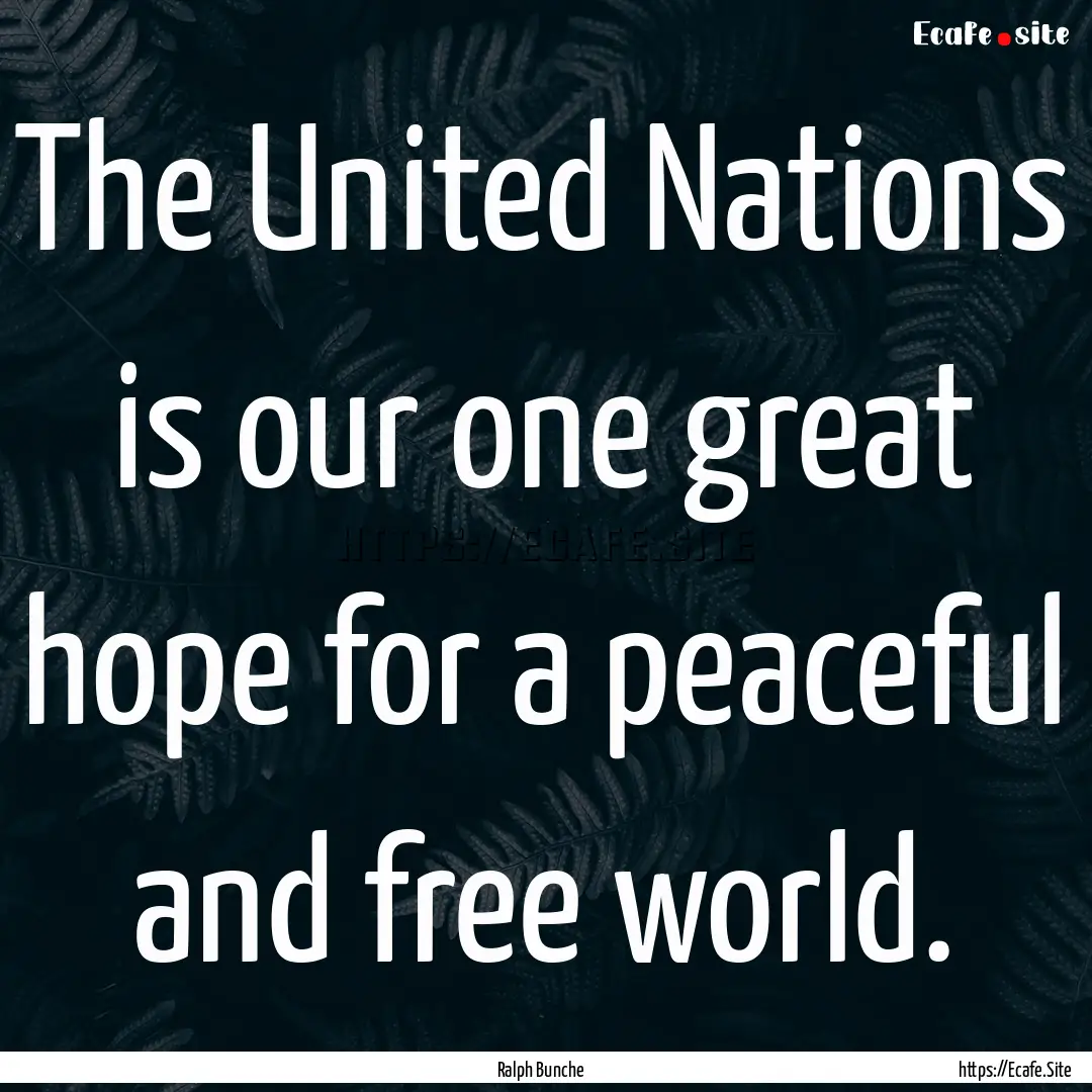 The United Nations is our one great hope.... : Quote by Ralph Bunche