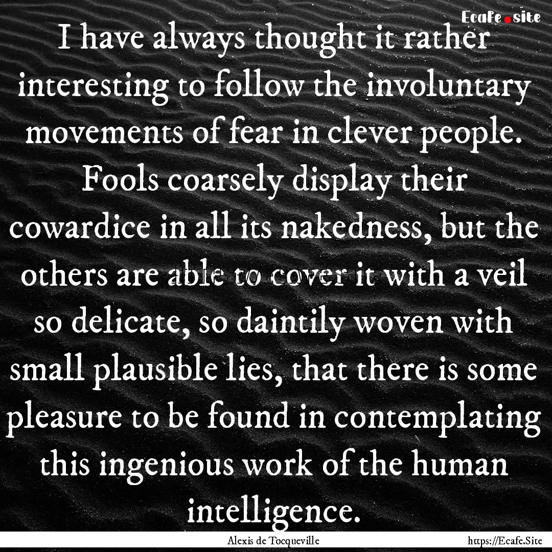 I have always thought it rather interesting.... : Quote by Alexis de Tocqueville