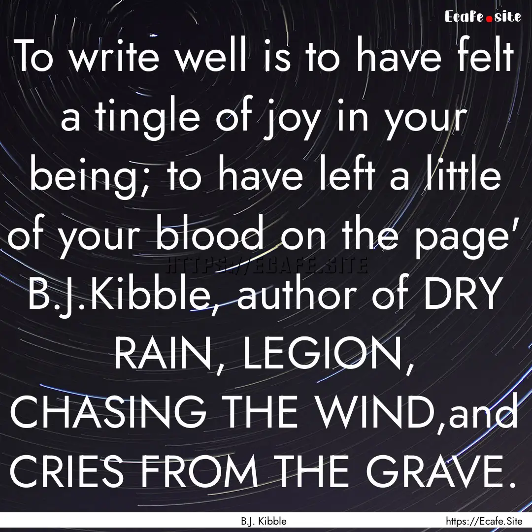 To write well is to have felt a tingle of.... : Quote by B.J. Kibble