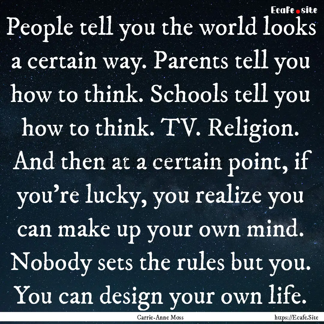 People tell you the world looks a certain.... : Quote by Carrie-Anne Moss