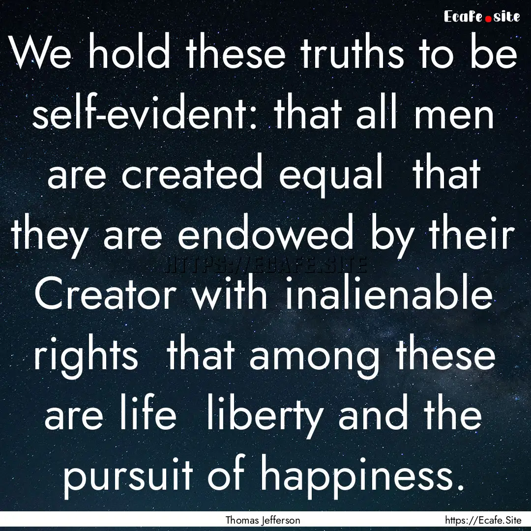 We hold these truths to be self-evident:.... : Quote by Thomas Jefferson