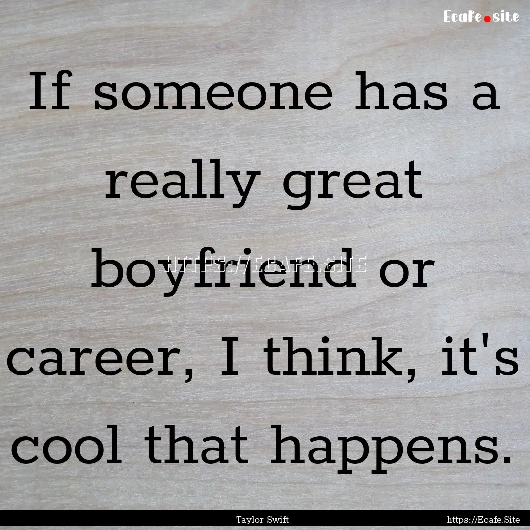 If someone has a really great boyfriend or.... : Quote by Taylor Swift