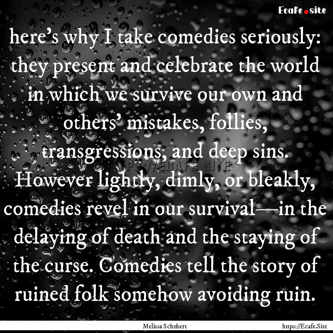 here’s why I take comedies seriously: they.... : Quote by Melissa Schubert