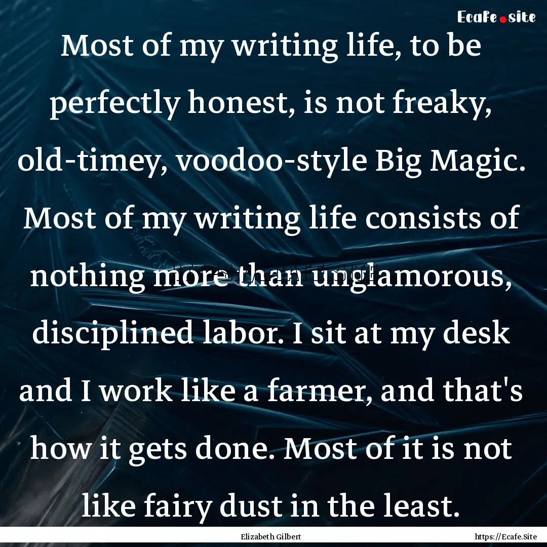 Most of my writing life, to be perfectly.... : Quote by Elizabeth Gilbert