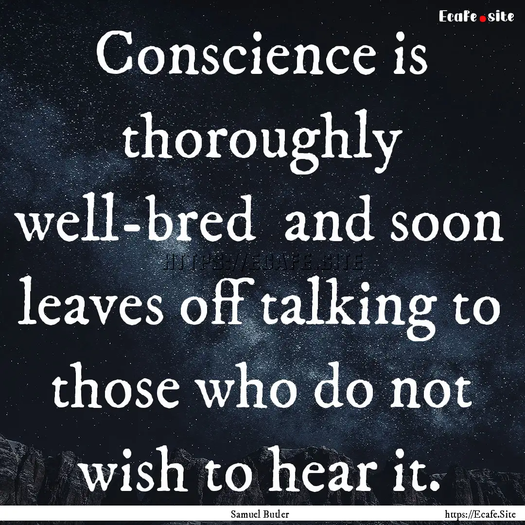 Conscience is thoroughly well-bred and soon.... : Quote by Samuel Butler