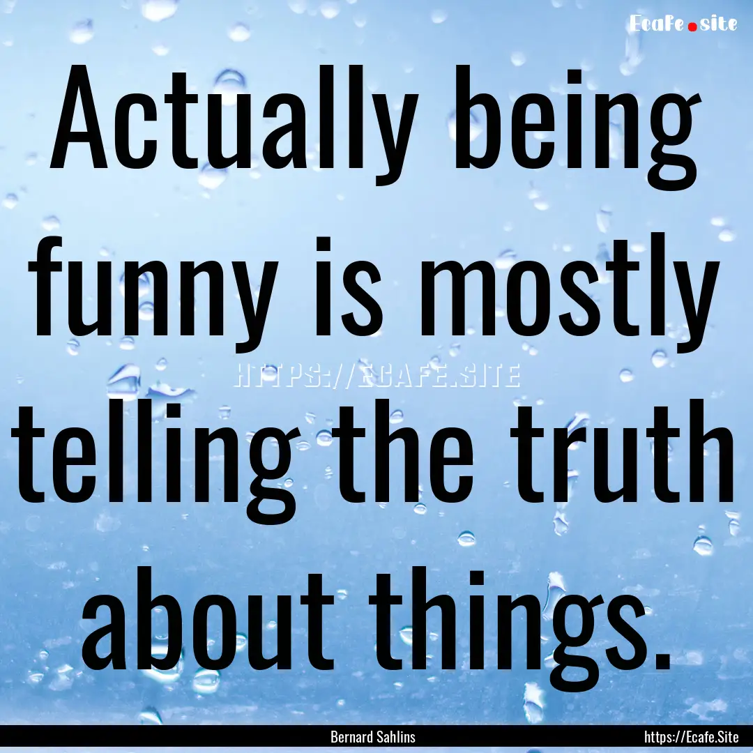 Actually being funny is mostly telling the.... : Quote by Bernard Sahlins