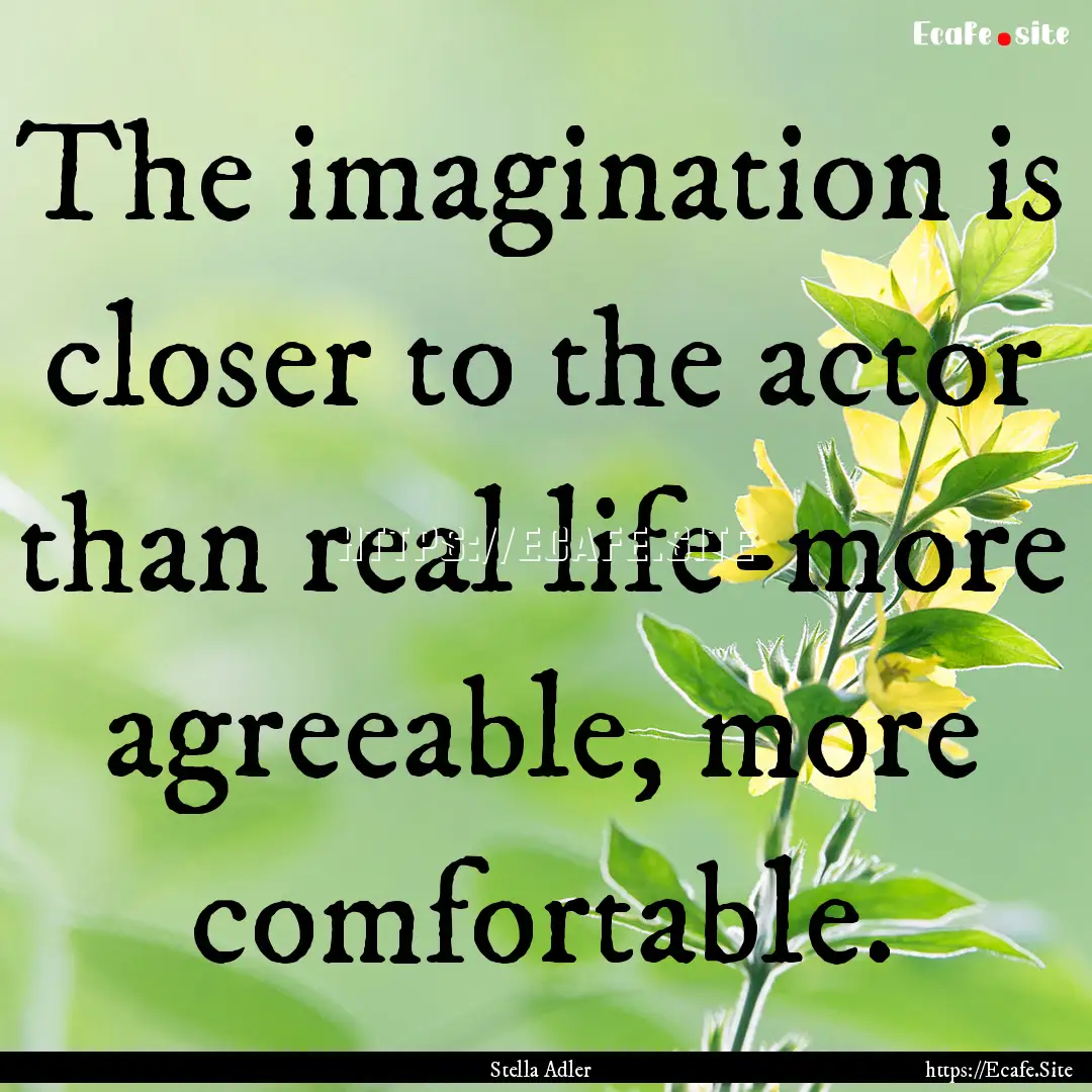 The imagination is closer to the actor than.... : Quote by Stella Adler