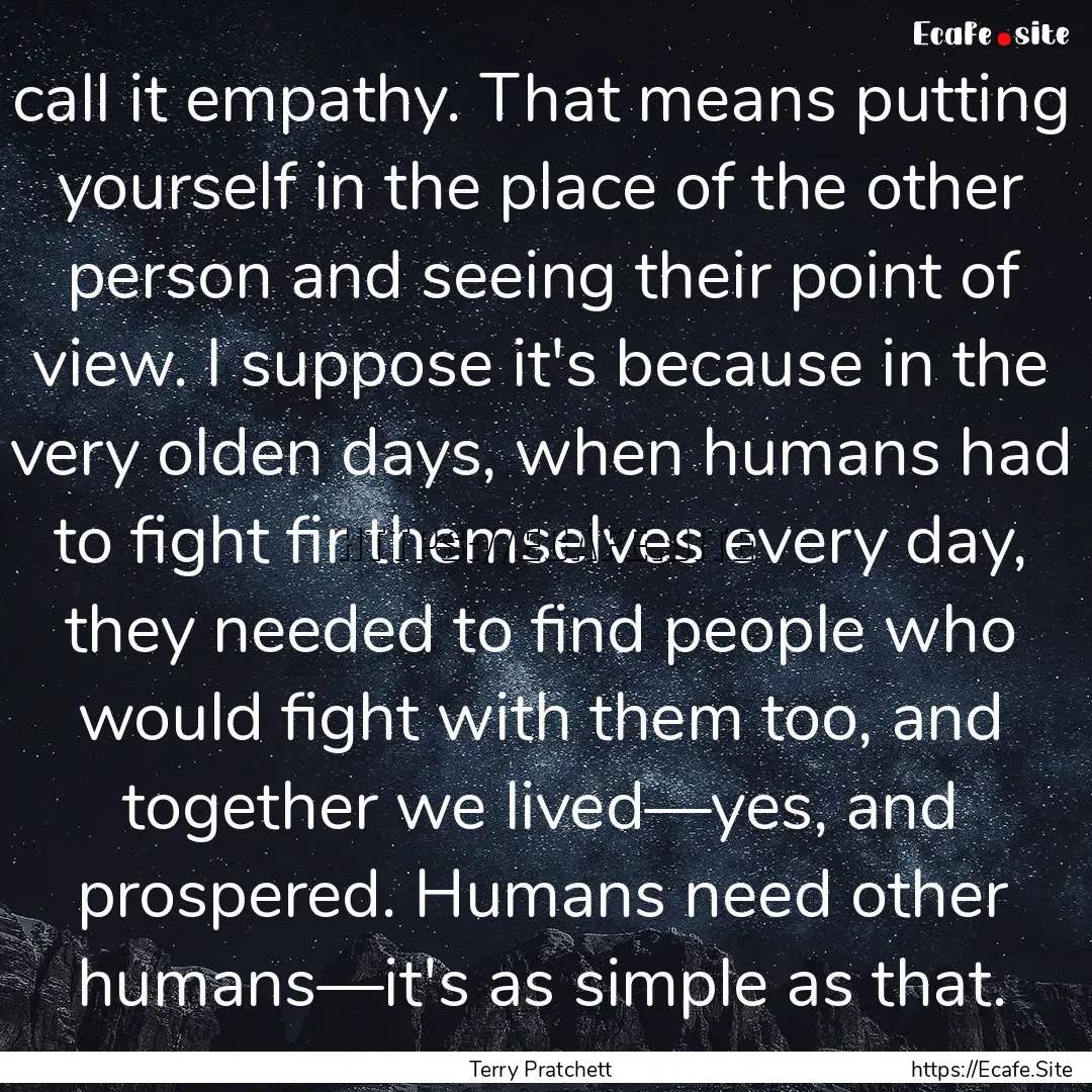 call it empathy. That means putting yourself.... : Quote by Terry Pratchett