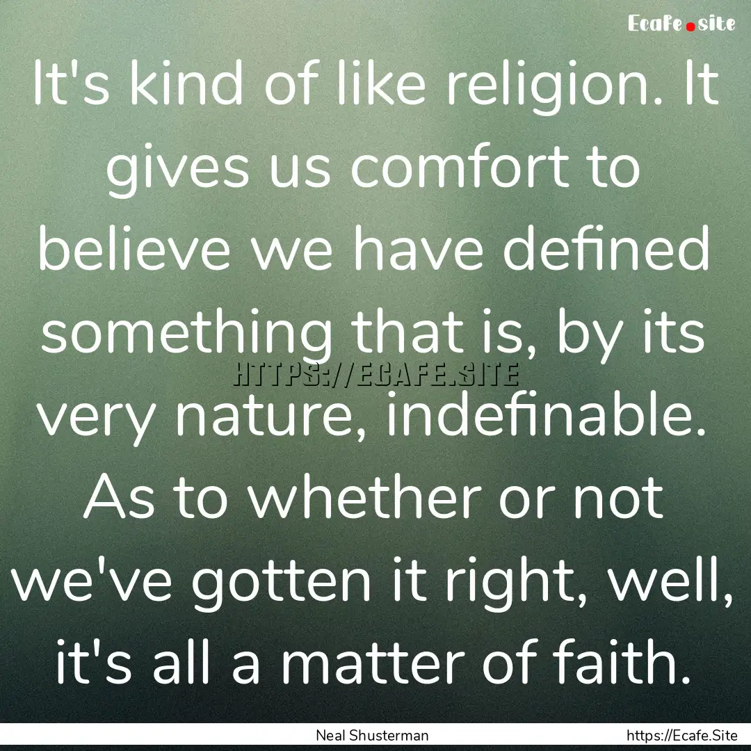 It's kind of like religion. It gives us comfort.... : Quote by Neal Shusterman