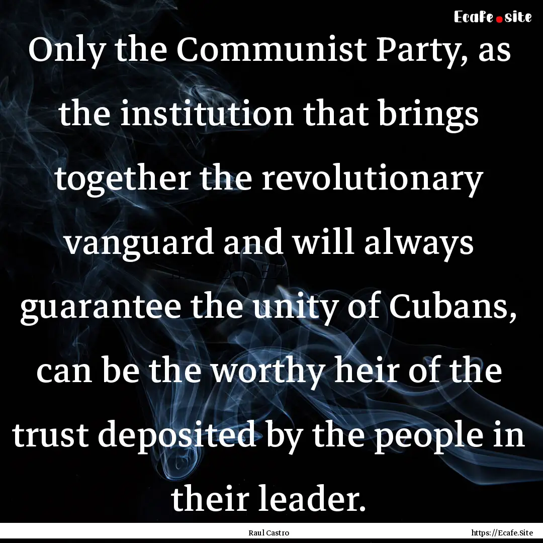 Only the Communist Party, as the institution.... : Quote by Raul Castro