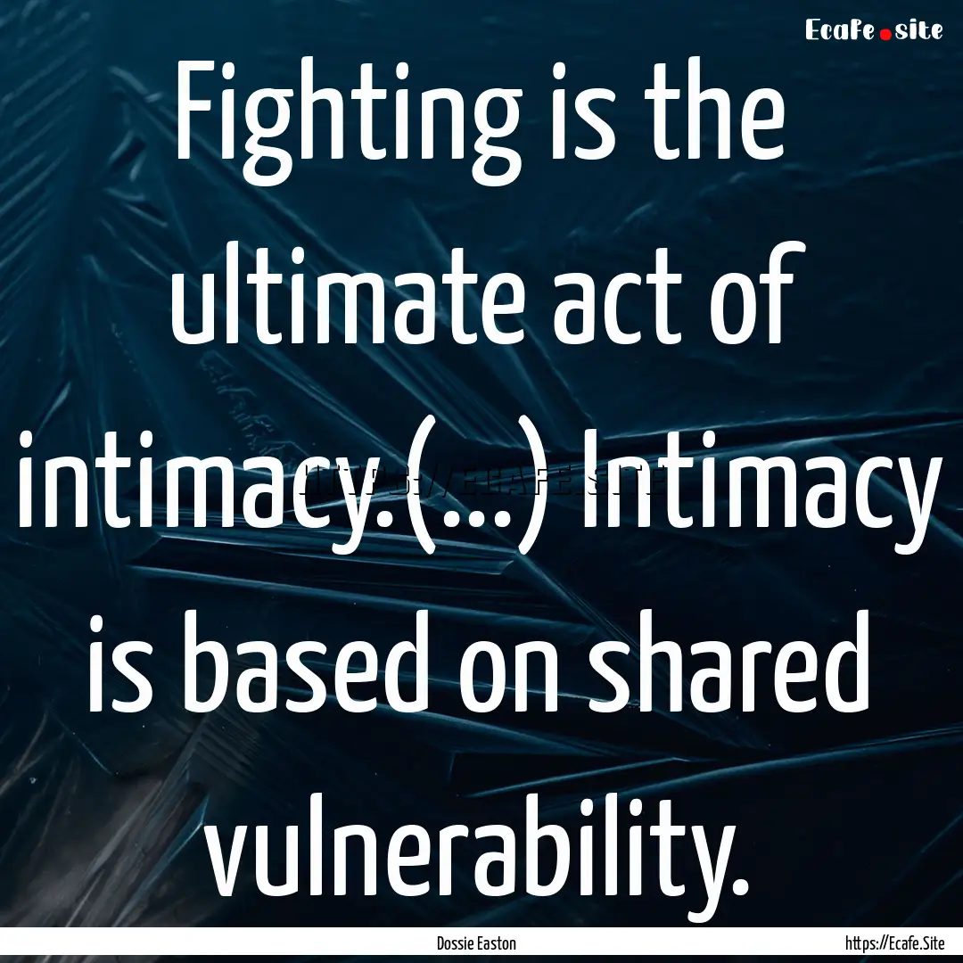 Fighting is the ultimate act of intimacy.(...).... : Quote by Dossie Easton