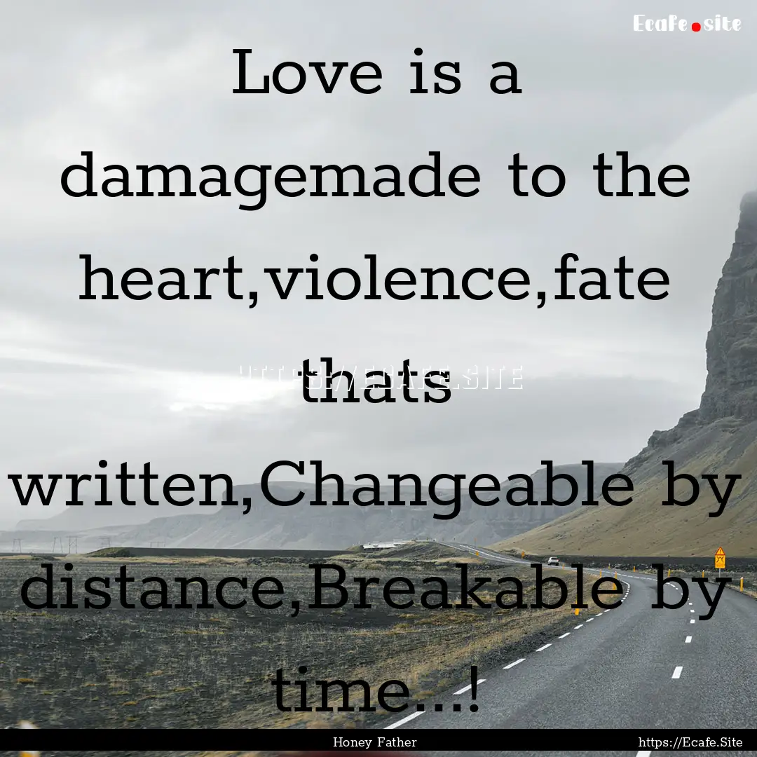 Love is a damagemade to the heart,violence,fate.... : Quote by Honey Father