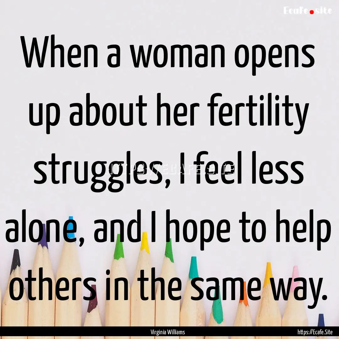 When a woman opens up about her fertility.... : Quote by Virginia Williams