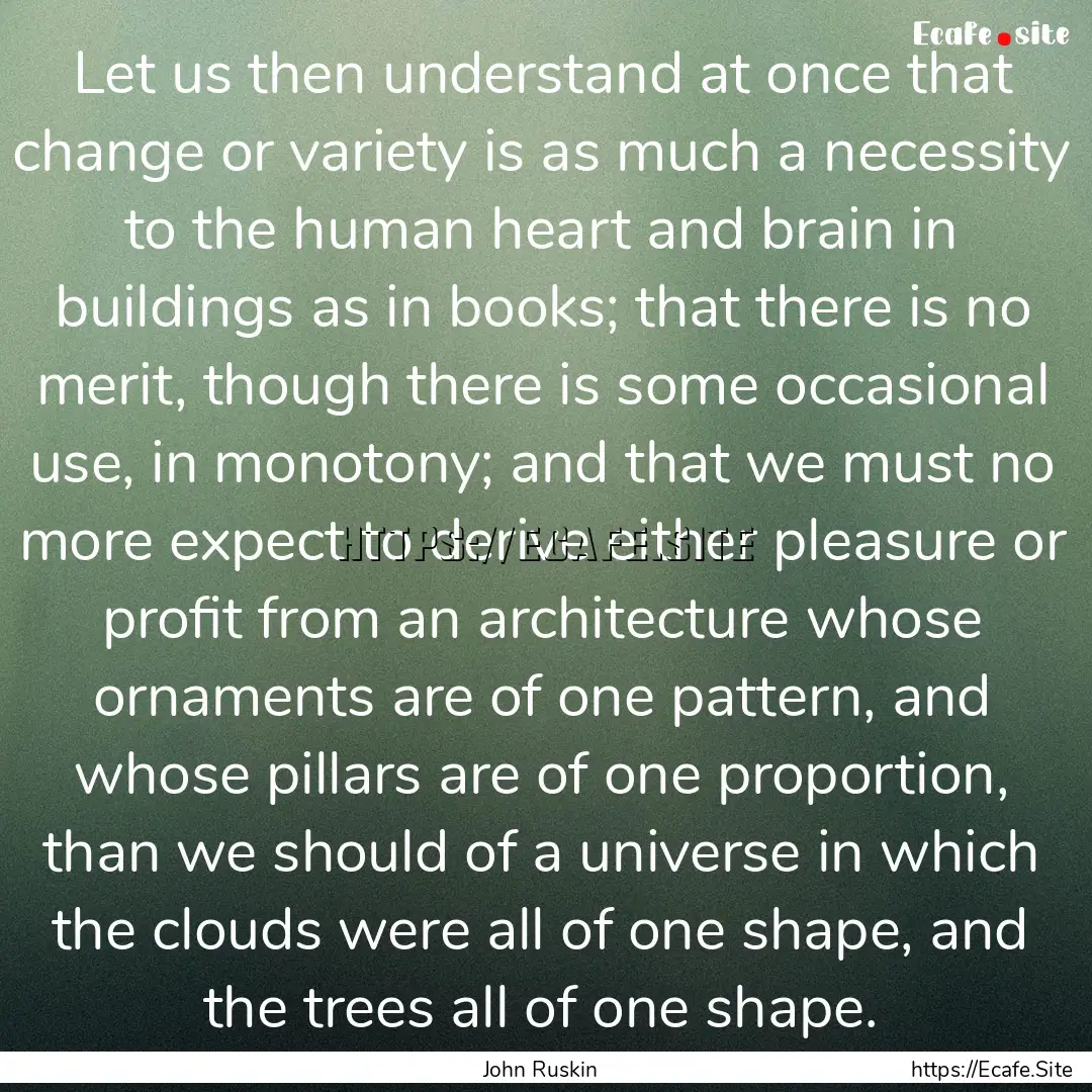 Let us then understand at once that change.... : Quote by John Ruskin