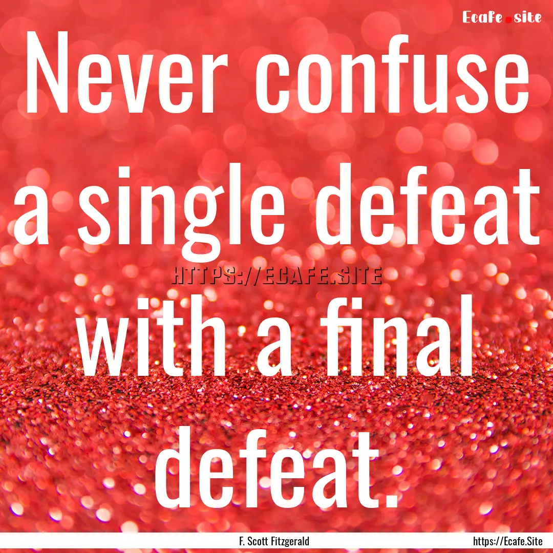 Never confuse a single defeat with a final.... : Quote by F. Scott Fitzgerald