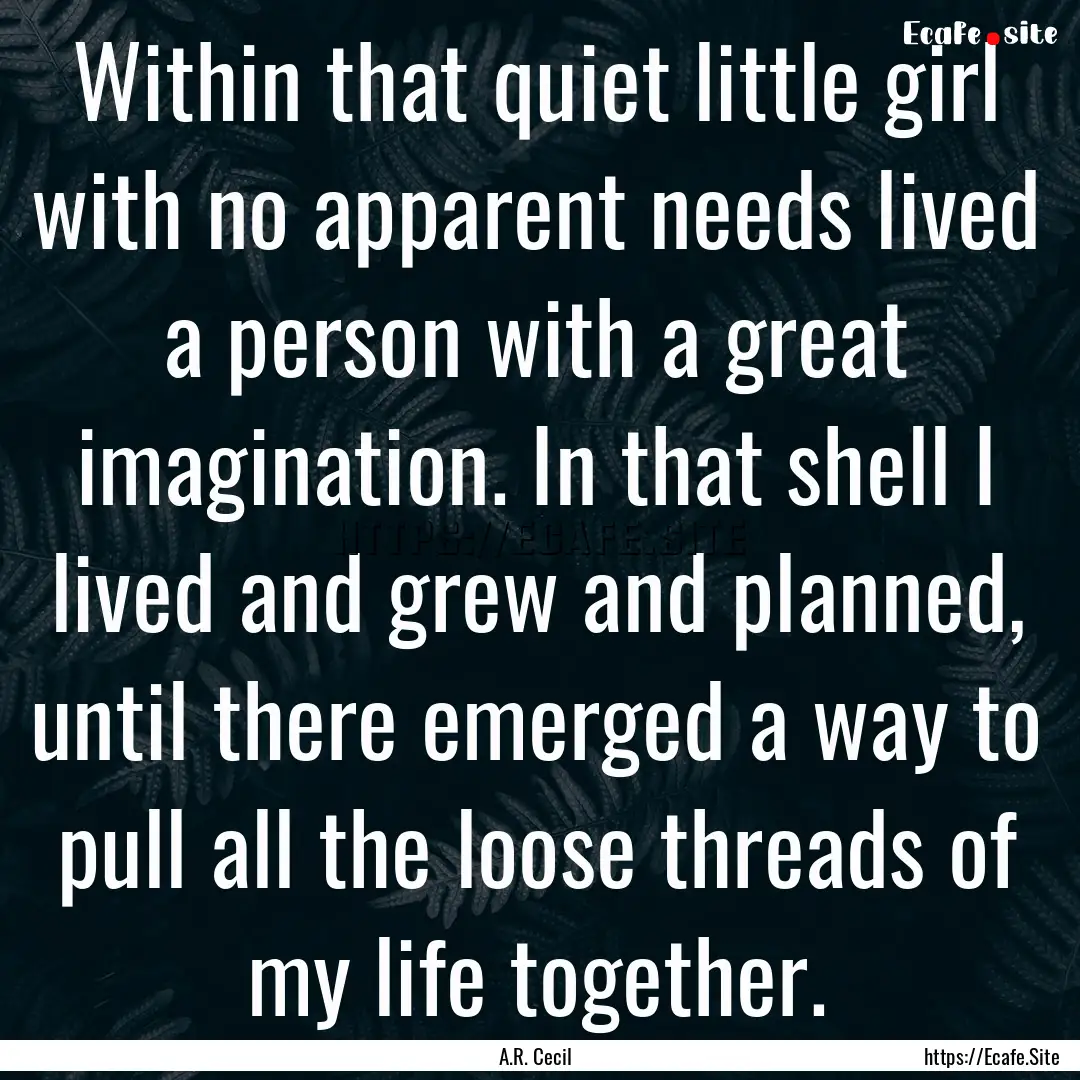 Within that quiet little girl with no apparent.... : Quote by A.R. Cecil