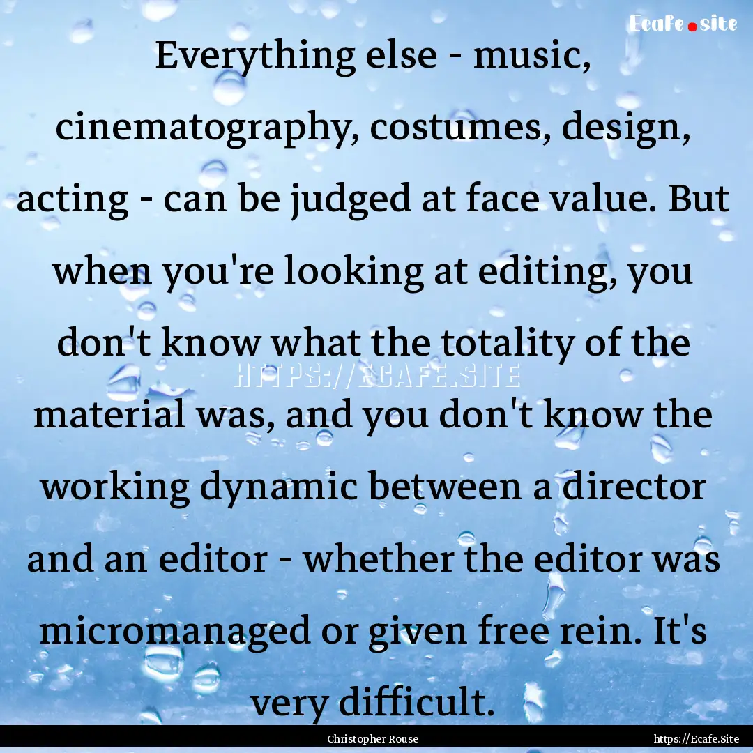 Everything else - music, cinematography,.... : Quote by Christopher Rouse