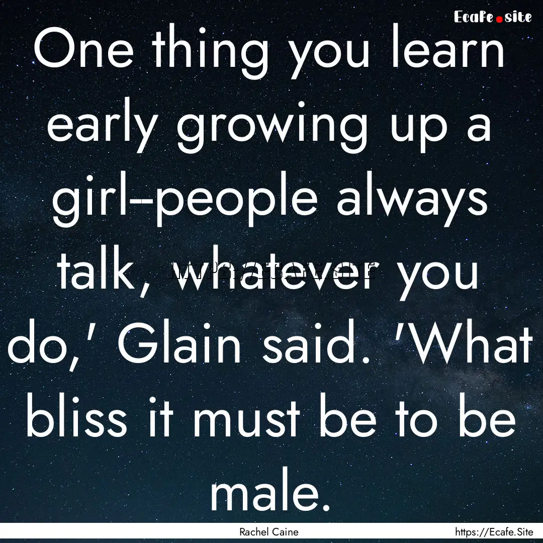 One thing you learn early growing up a girl--people.... : Quote by Rachel Caine