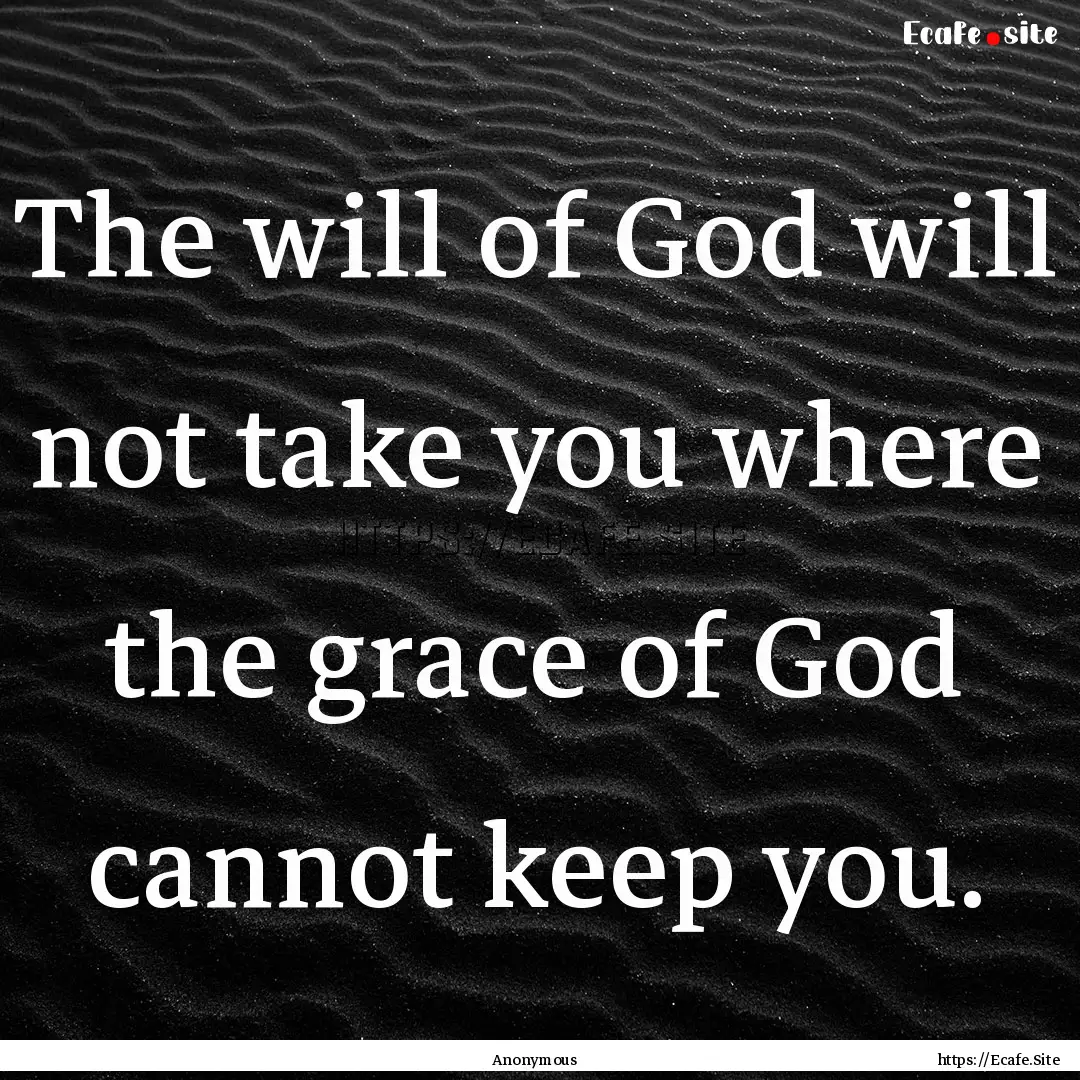 The will of God will not take you where the.... : Quote by Anonymous