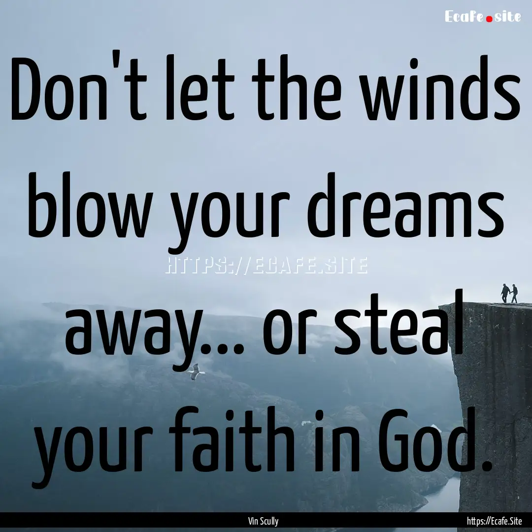 Don't let the winds blow your dreams away....... : Quote by Vin Scully