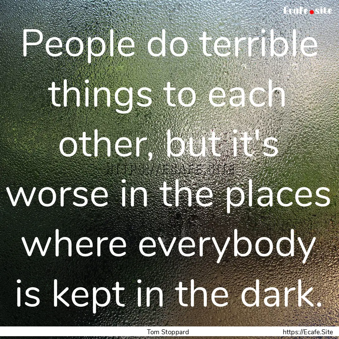 People do terrible things to each other,.... : Quote by Tom Stoppard