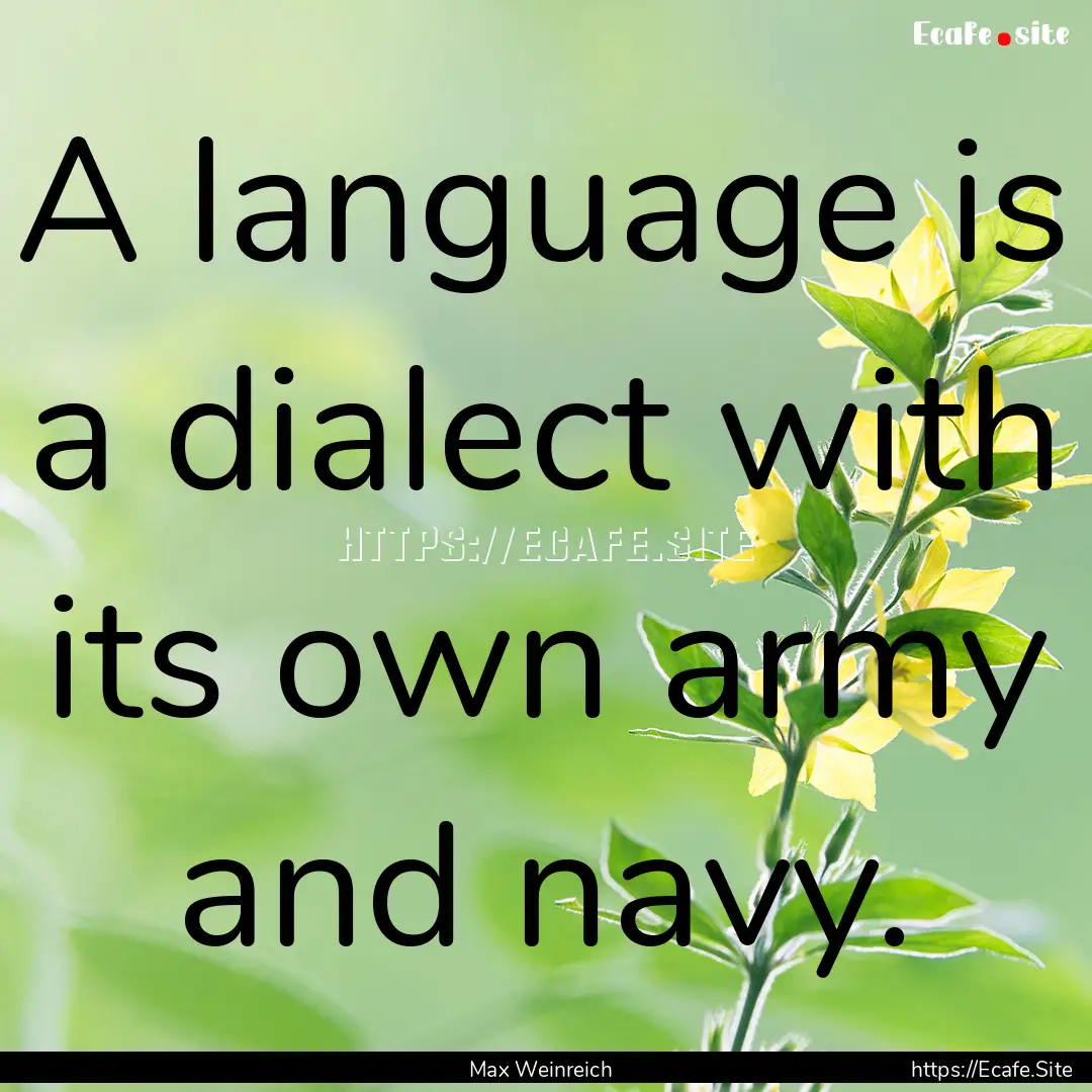 A language is a dialect with its own army.... : Quote by Max Weinreich