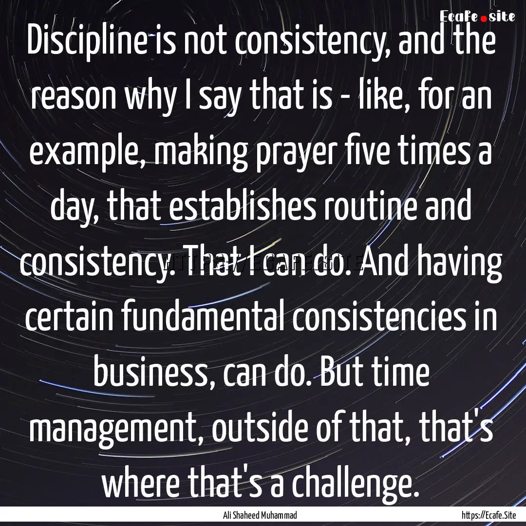 Discipline is not consistency, and the reason.... : Quote by Ali Shaheed Muhammad