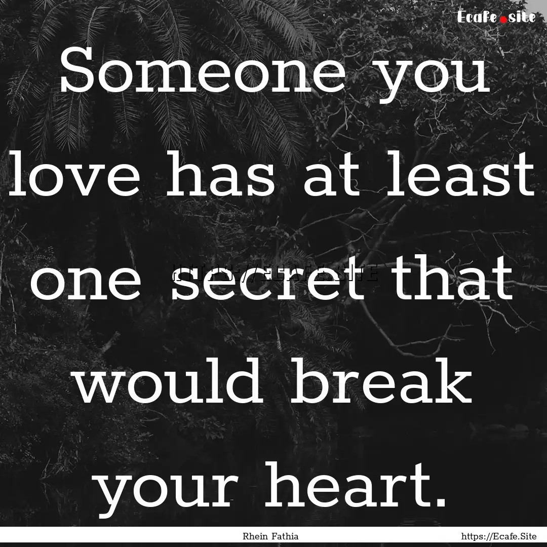 Someone you love has at least one secret.... : Quote by Rhein Fathia