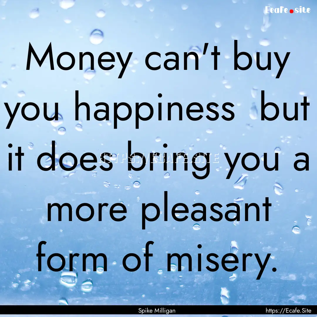 Money can't buy you happiness but it does.... : Quote by Spike Milligan