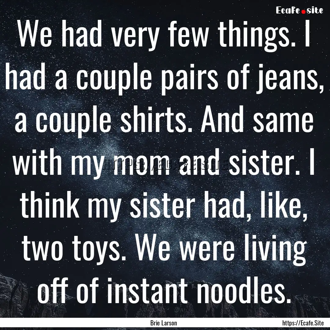 We had very few things. I had a couple pairs.... : Quote by Brie Larson