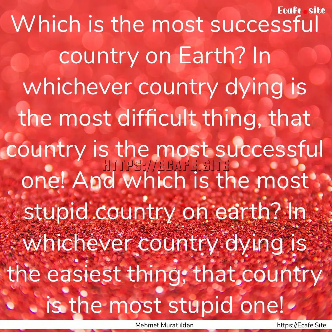 Which is the most successful country on Earth?.... : Quote by Mehmet Murat ildan