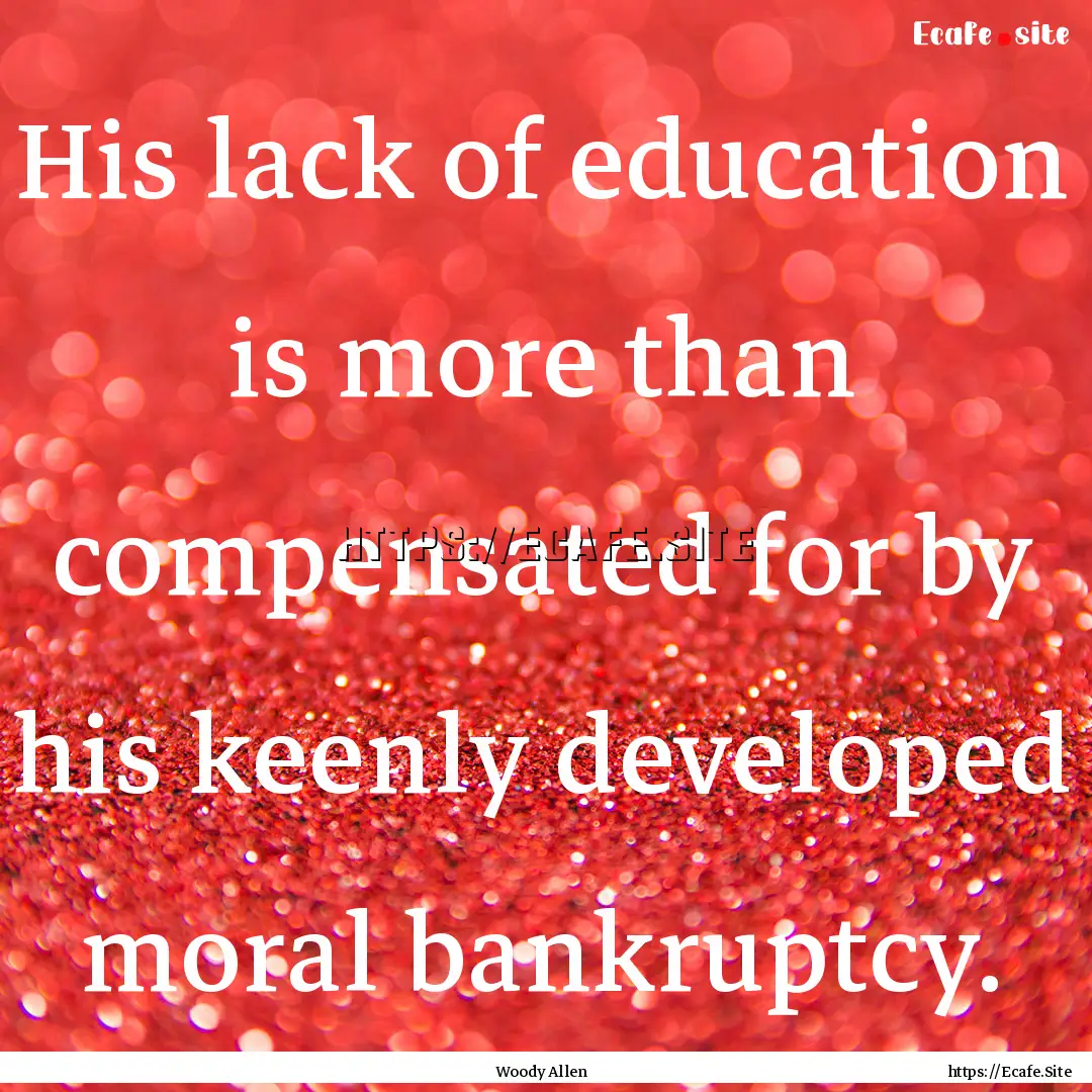 His lack of education is more than compensated.... : Quote by Woody Allen