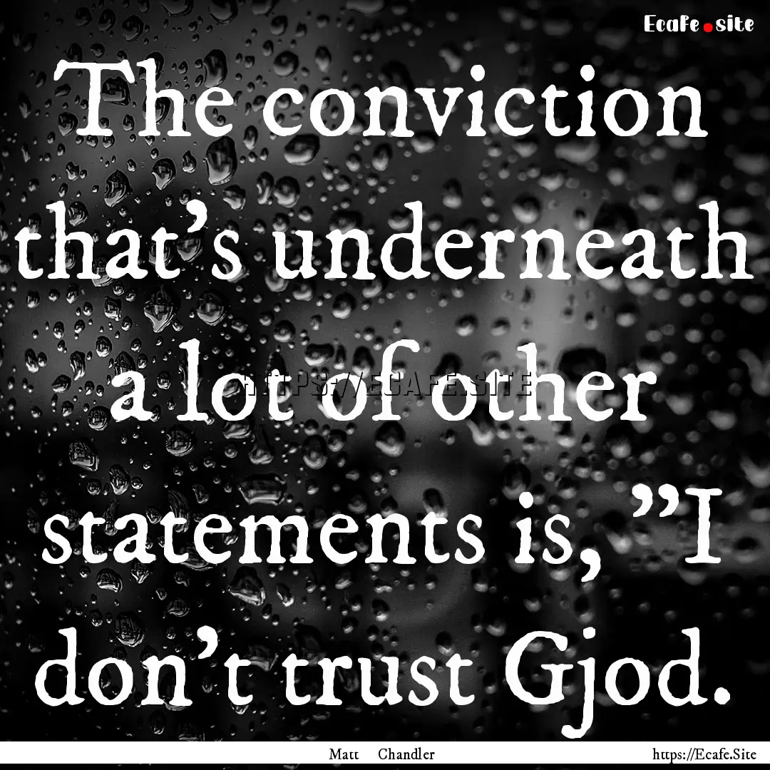 The conviction that's underneath a lot of.... : Quote by Matt Chandler