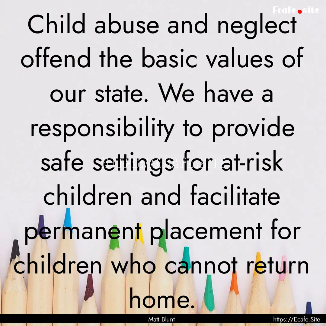 Child abuse and neglect offend the basic.... : Quote by Matt Blunt