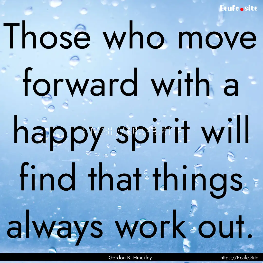 Those who move forward with a happy spirit.... : Quote by Gordon B. Hinckley