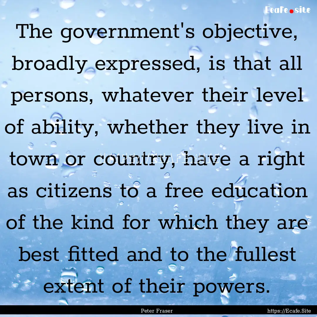 The government's objective, broadly expressed,.... : Quote by Peter Fraser