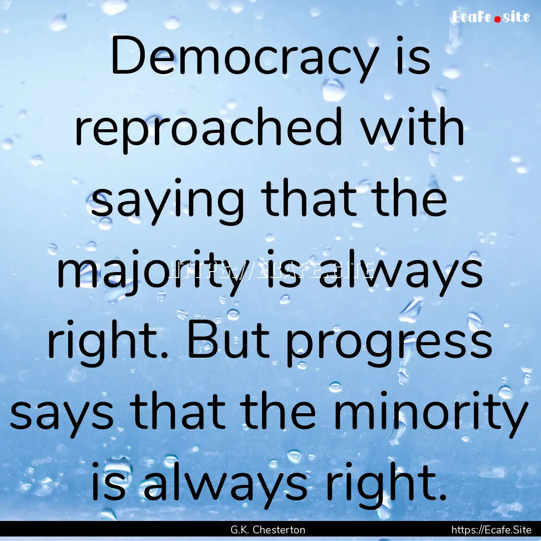 Democracy is reproached with saying that.... : Quote by G.K. Chesterton