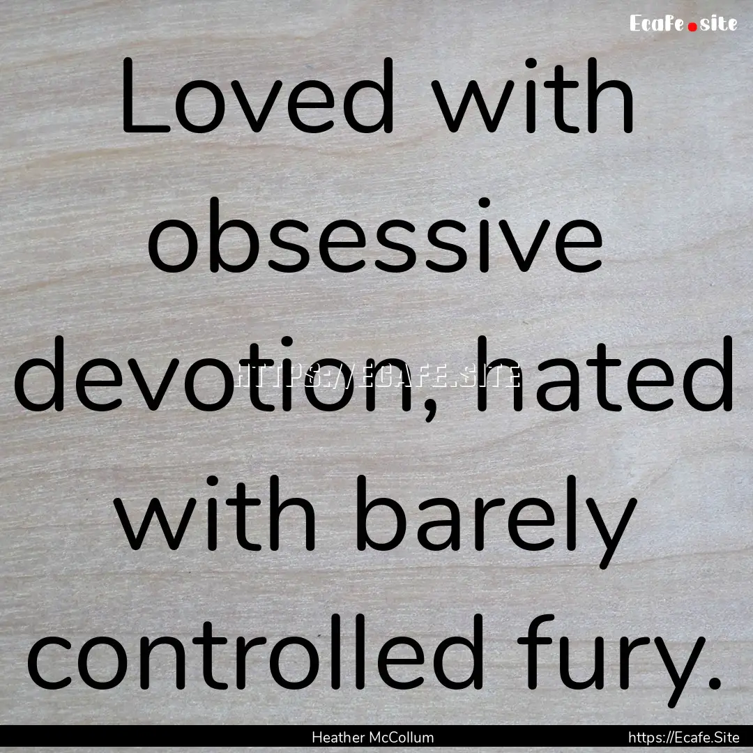 Loved with obsessive devotion, hated with.... : Quote by Heather McCollum