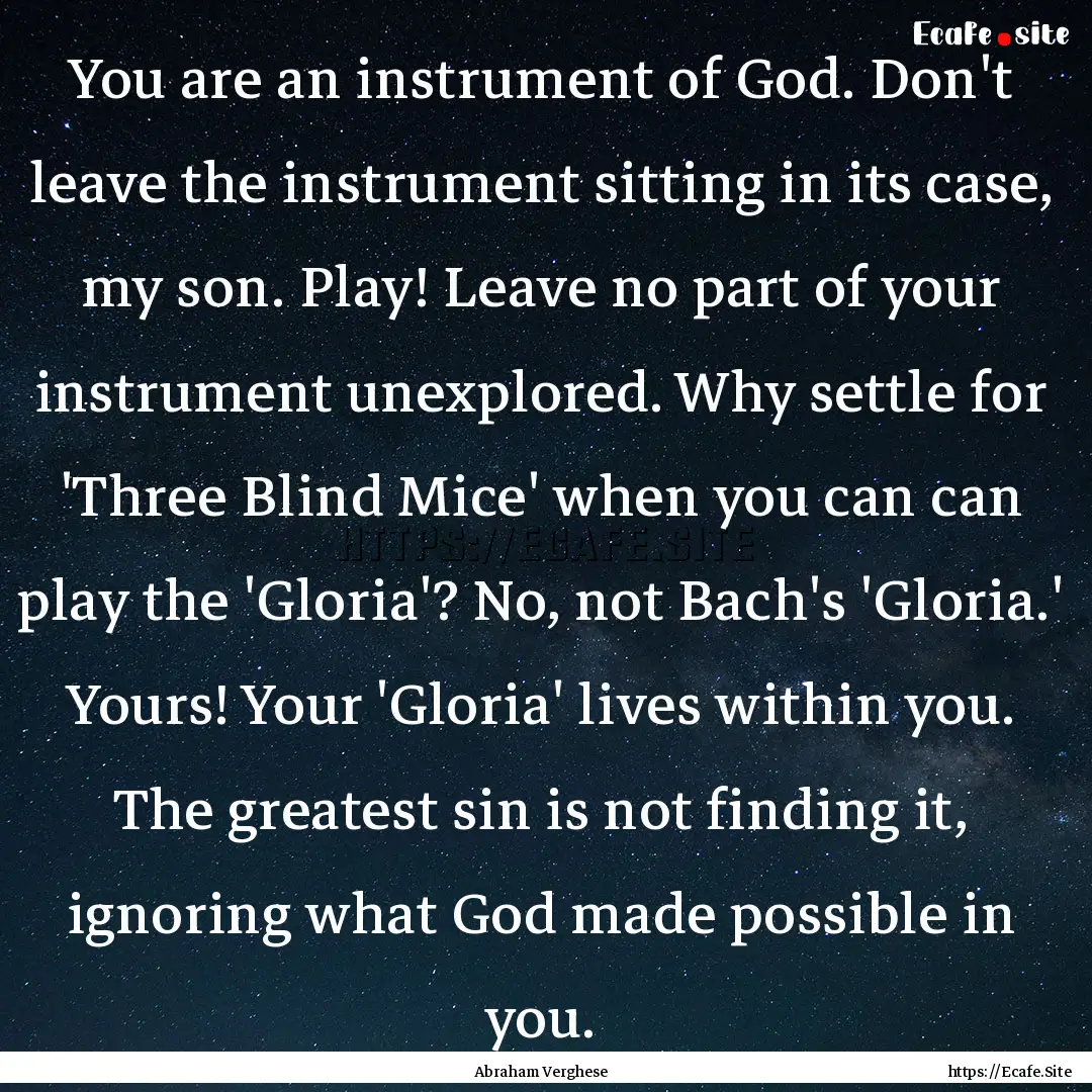 You are an instrument of God. Don't leave.... : Quote by Abraham Verghese