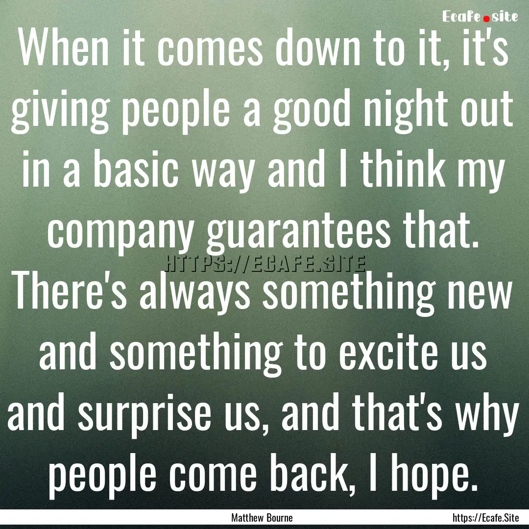 When it comes down to it, it's giving people.... : Quote by Matthew Bourne