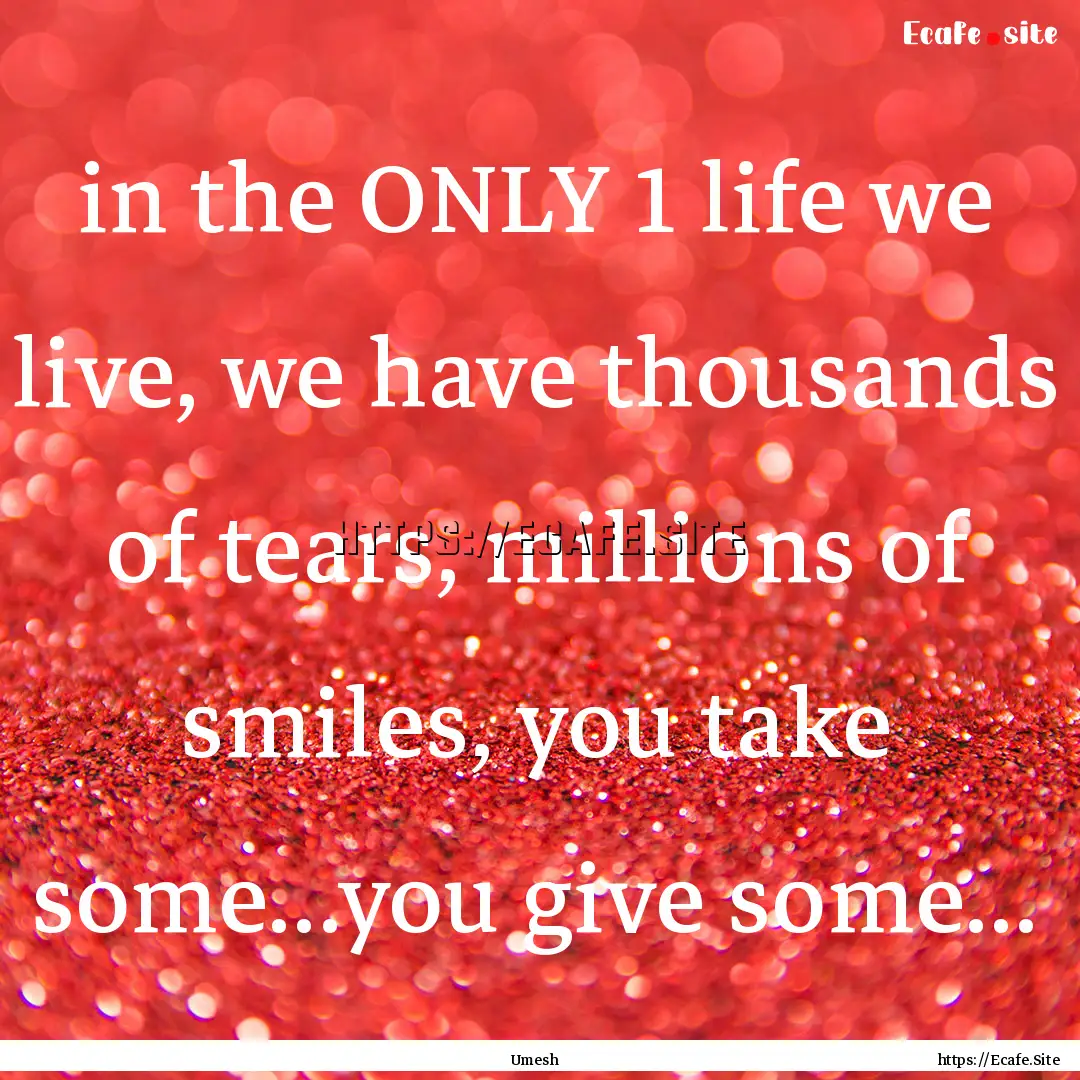 in the ONLY 1 life we live, we have thousands.... : Quote by Umesh